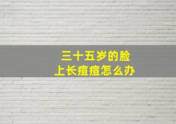 三十五岁的脸上长痘痘怎么办