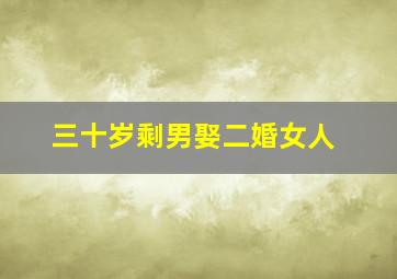 三十岁剩男娶二婚女人