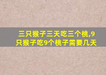 三只猴子三天吃三个桃,9只猴子吃9个桃子需要几天