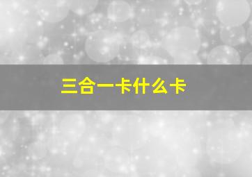 三合一卡什么卡