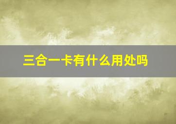 三合一卡有什么用处吗