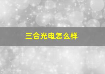 三合光电怎么样