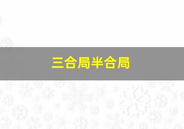 三合局半合局