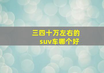 三四十万左右的suv车哪个好