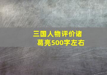 三国人物评价诸葛亮500字左右