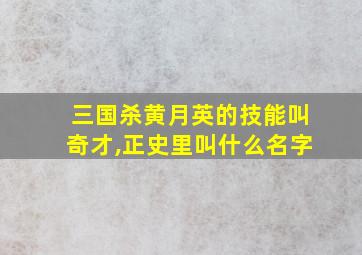 三国杀黄月英的技能叫奇才,正史里叫什么名字