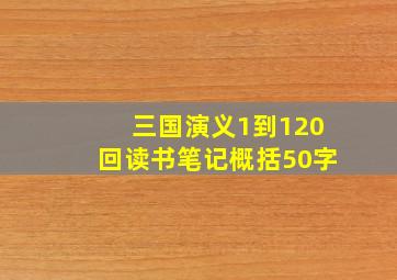 三国演义1到120回读书笔记概括50字