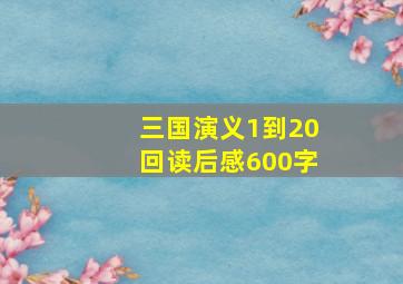 三国演义1到20回读后感600字