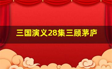 三国演义28集三顾茅庐