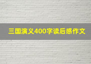 三国演义400字读后感作文