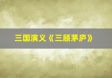 三国演义《三顾茅庐》