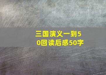 三国演义一到50回读后感50字