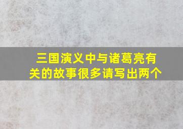 三国演义中与诸葛亮有关的故事很多请写出两个