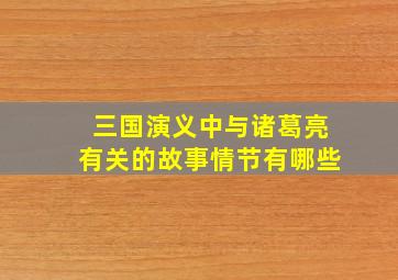 三国演义中与诸葛亮有关的故事情节有哪些