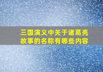 三国演义中关于诸葛亮故事的名称有哪些内容