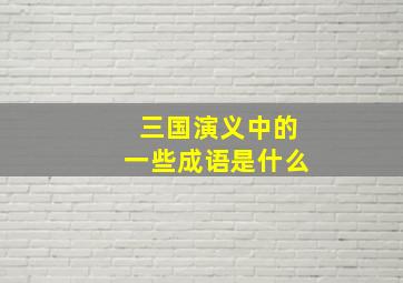 三国演义中的一些成语是什么