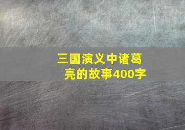 三国演义中诸葛亮的故事400字