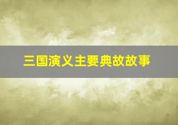 三国演义主要典故故事