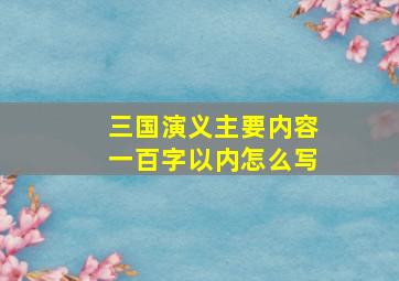 三国演义主要内容一百字以内怎么写