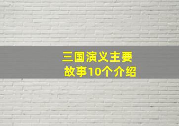 三国演义主要故事10个介绍