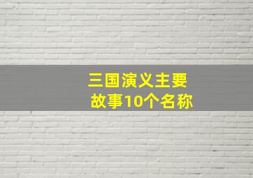 三国演义主要故事10个名称