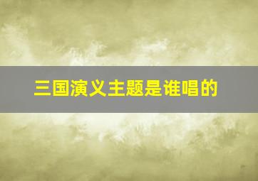 三国演义主题是谁唱的