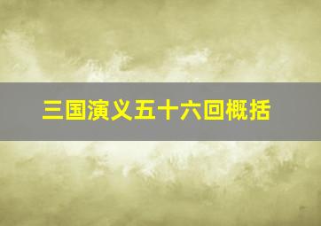 三国演义五十六回概括