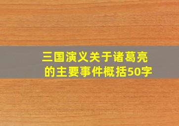 三国演义关于诸葛亮的主要事件概括50字