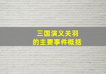 三国演义关羽的主要事件概括