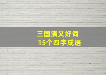 三国演义好词15个四字成语