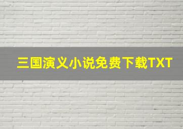 三国演义小说免费下载TXT