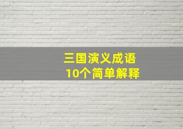 三国演义成语10个简单解释