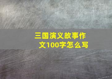 三国演义故事作文100字怎么写