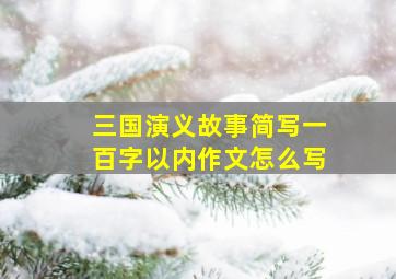 三国演义故事简写一百字以内作文怎么写