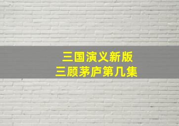 三国演义新版三顾茅庐第几集