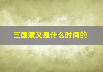 三国演义是什么时间的