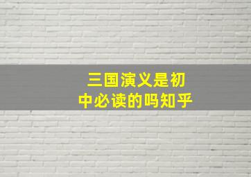 三国演义是初中必读的吗知乎