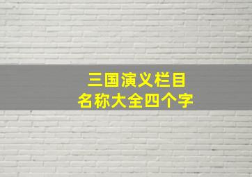 三国演义栏目名称大全四个字