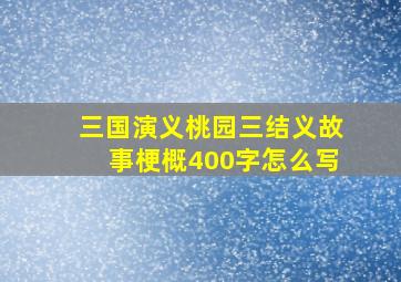 三国演义桃园三结义故事梗概400字怎么写