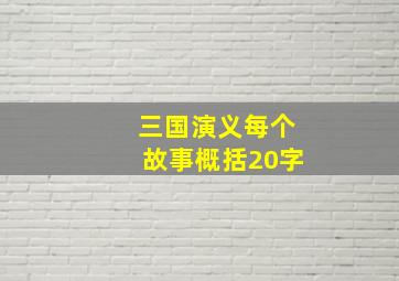 三国演义每个故事概括20字