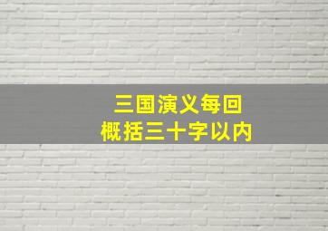 三国演义每回概括三十字以内