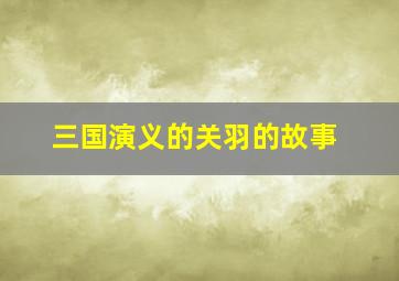 三国演义的关羽的故事