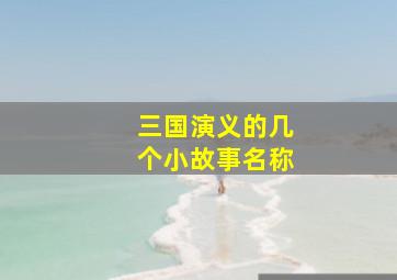 三国演义的几个小故事名称