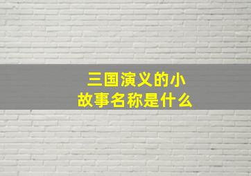 三国演义的小故事名称是什么