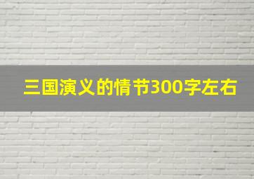 三国演义的情节300字左右