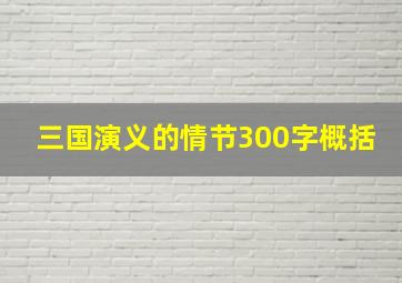 三国演义的情节300字概括