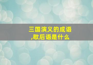 三国演义的成语,歇后语是什么