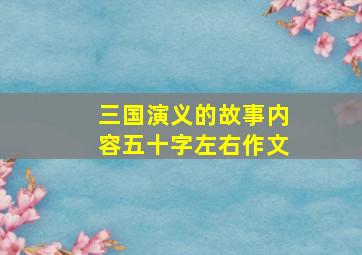 三国演义的故事内容五十字左右作文