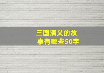 三国演义的故事有哪些50字