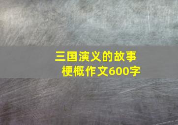 三国演义的故事梗概作文600字